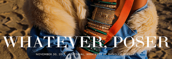 WHATEVER, POSER South Asian Bangles and Jewelry, Indian Bangles & Jewelry